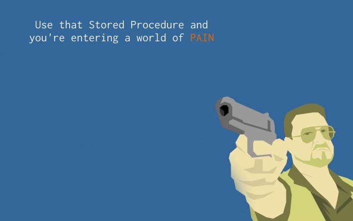 It's Time To Get Over That Stored Procedure Aversion You Have